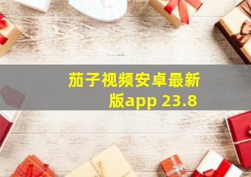 茄子视频安卓最新版app 23.8